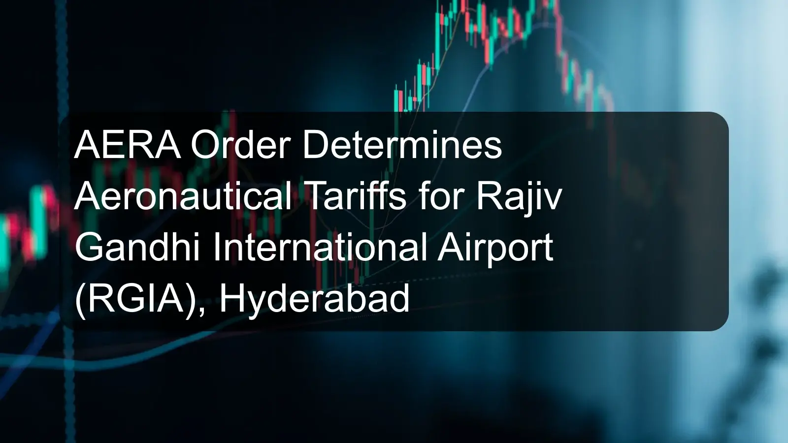 AERA Order Determines Aeronautical Tariffs for Rajiv Gandhi International Airport (RGIA), Hyderabad