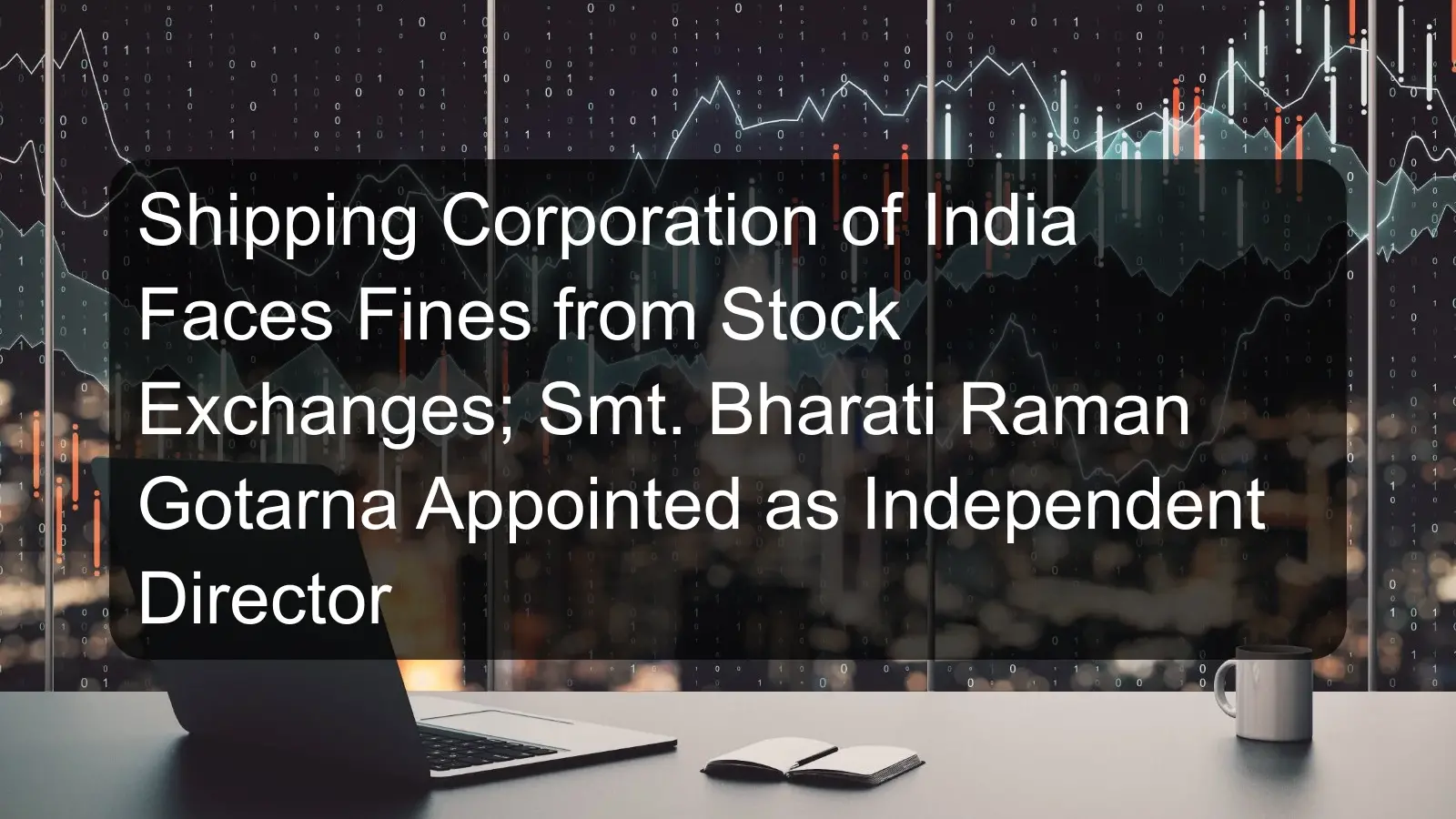 Shipping Corporation of India Faces Fines from Stock Exchanges; Smt. Bharati Raman Gotarna Appointed as Independent Director