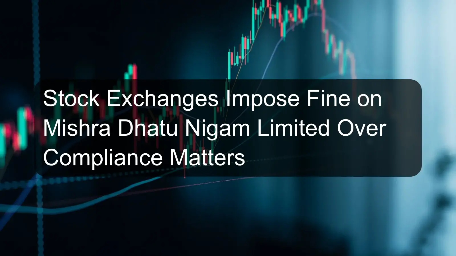 Stock Exchanges Impose Fine on Mishra Dhatu Nigam Limited Over Compliance Matters