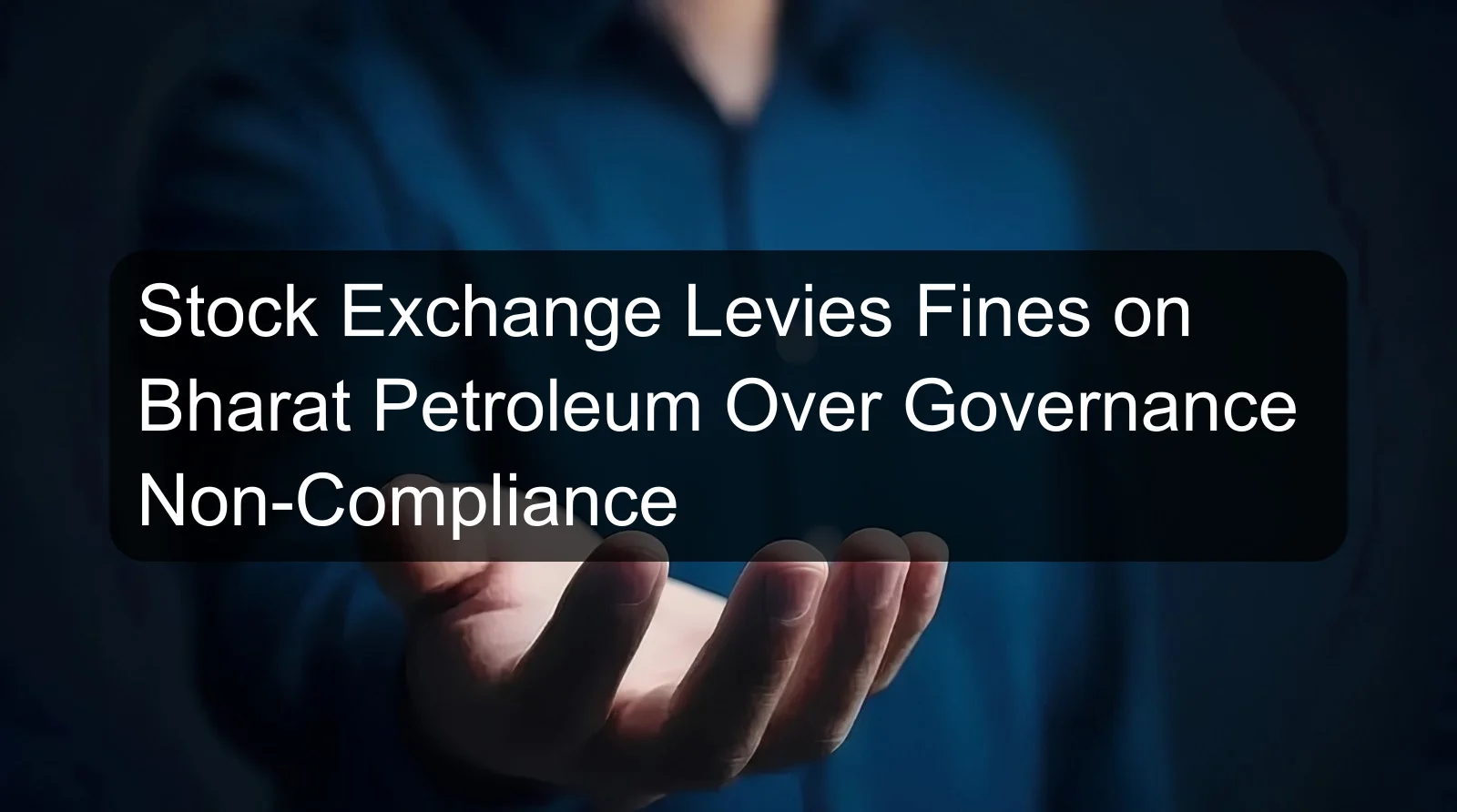 Stock Exchange Levies Fines on Bharat Petroleum Over Governance Non-Compliance