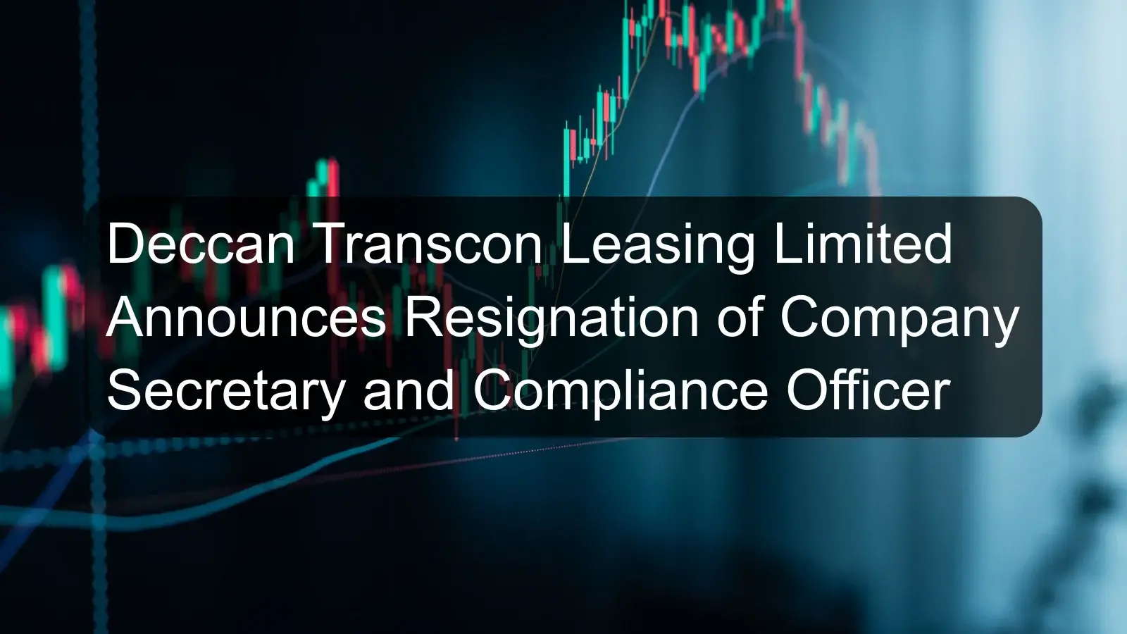 Deccan Transcon Leasing Limited Announces Resignation of Company Secretary and Compliance Officer Deccan Transcon Leasing Limited Announces Resignation of Company Secretary and Compliance Officer