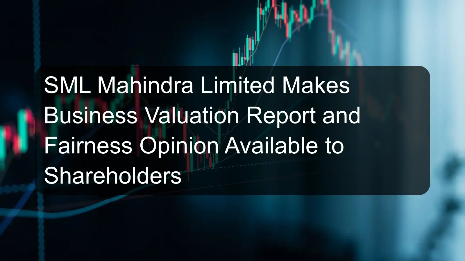 SML Mahindra Limited Makes Business Valuation Report and Fairness Opinion Available to Shareholders