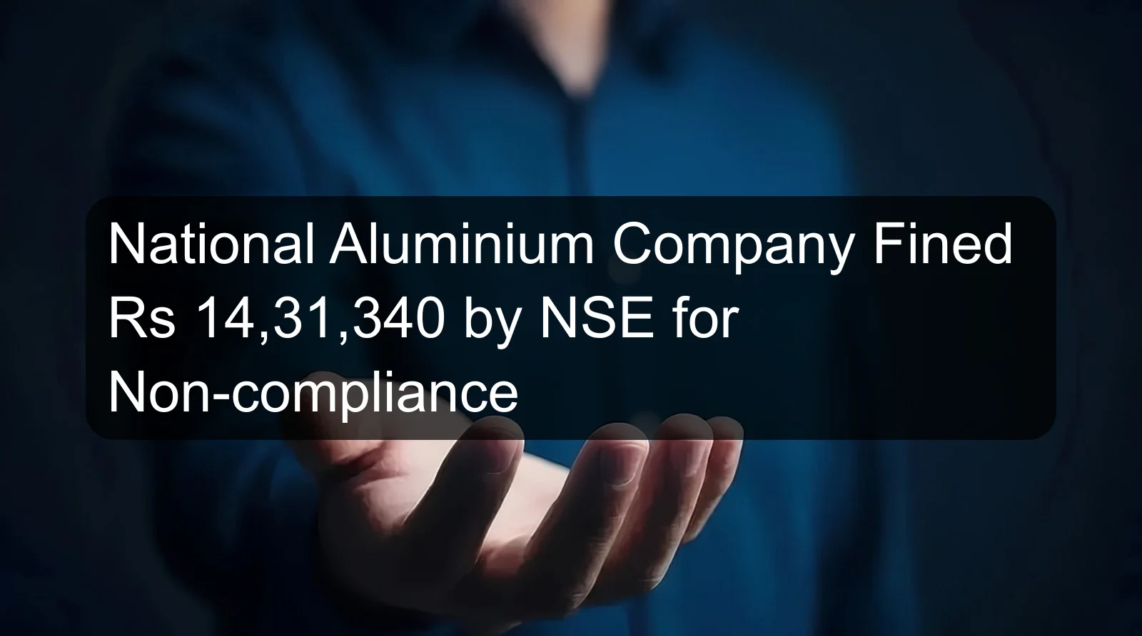 National Aluminium Company Fined Rs 14,31,340 by NSE for Non-compliance National Aluminium Company Fined Rs 14,31,340 by NSE for Non-compliance