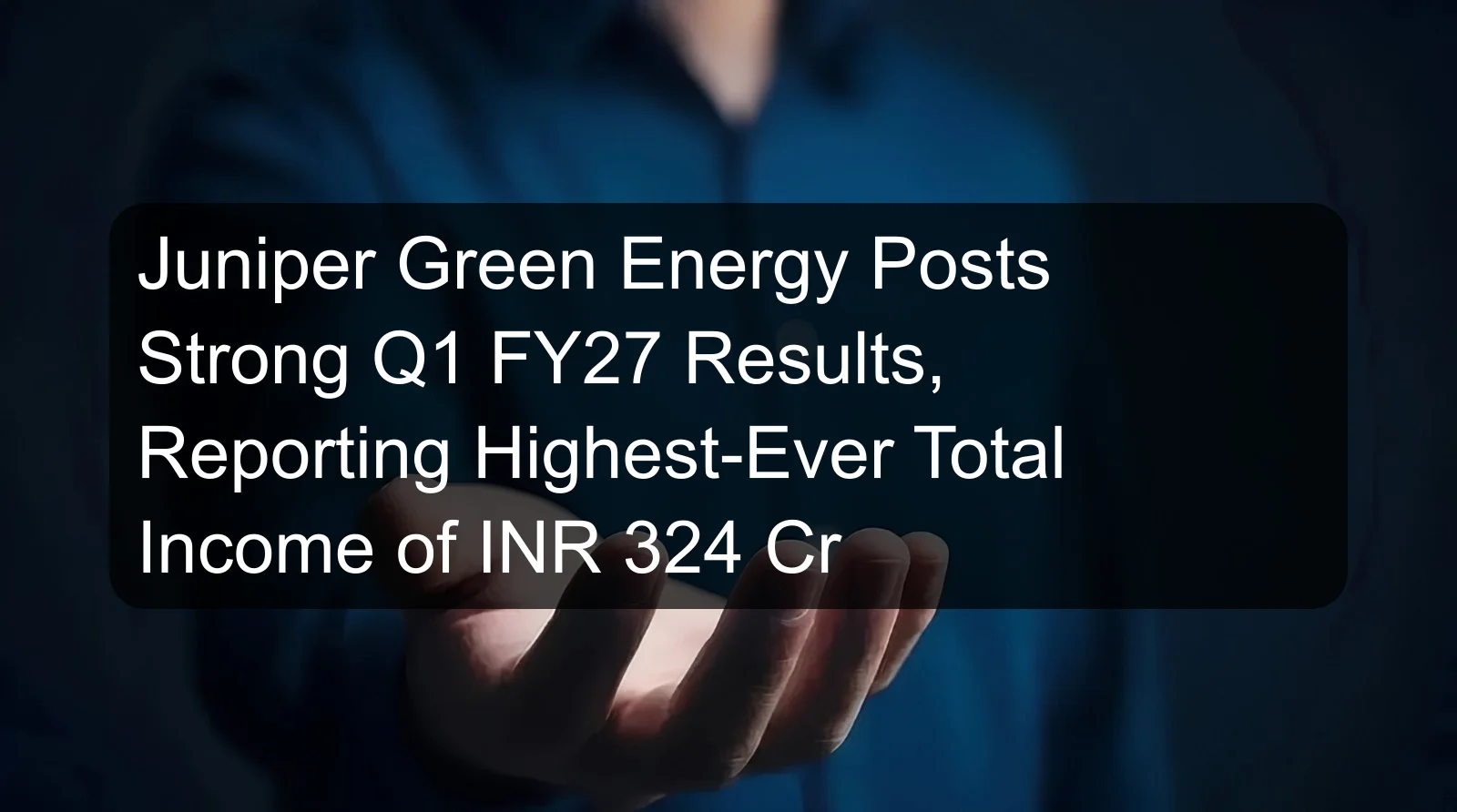 Juniper Green Energy Posts Strong Q1 FY27 Results, Reporting Highest-Ever Total Income of INR 324 Cr Juniper Green Energy Posts Strong Q1 FY27 Results, Reporting Highest-Ever Total Income of INR 324 Cr