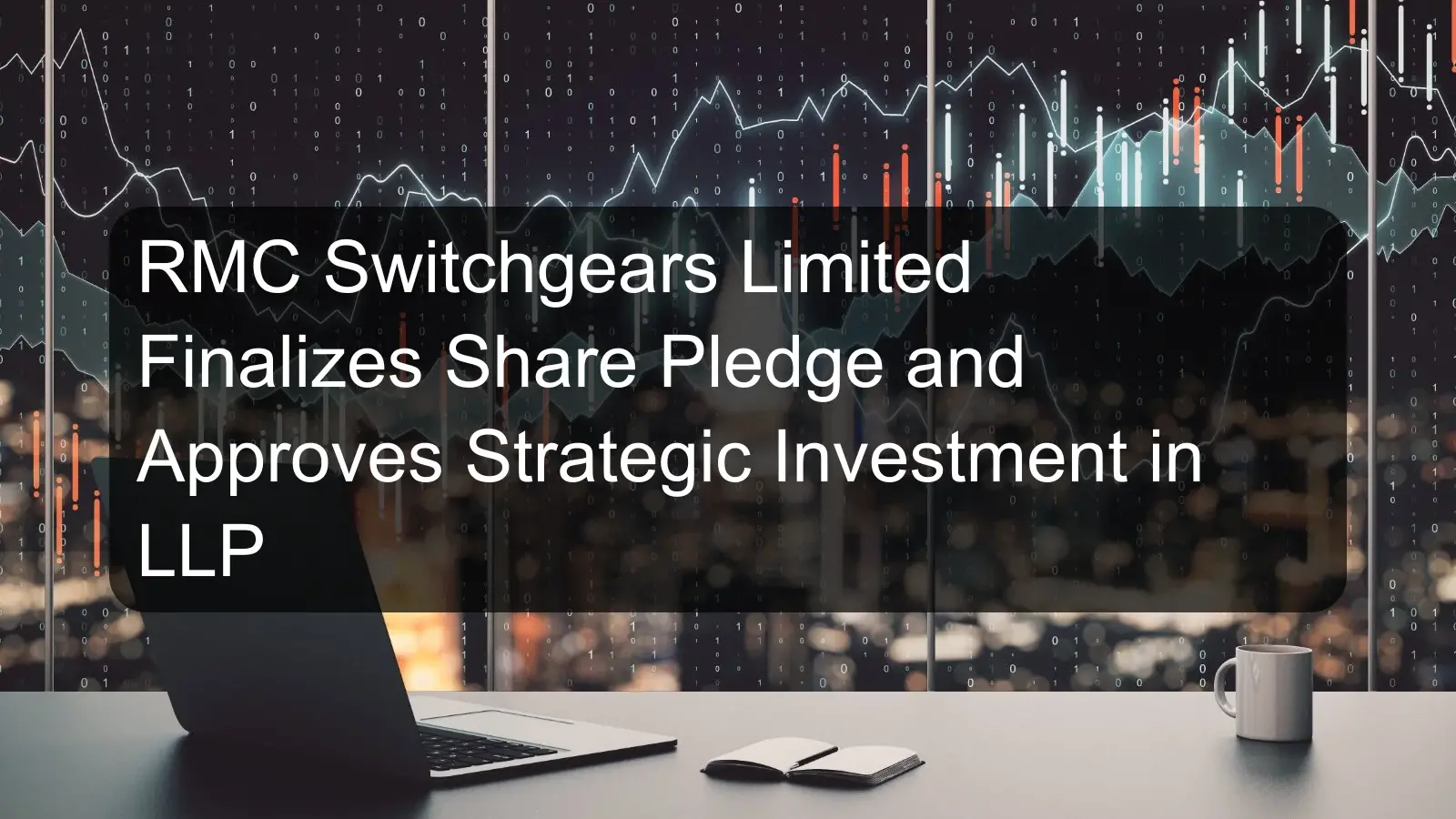 RMC Switchgears Limited Finalizes Share Pledge and Approves Strategic Investment in LLP RMC Switchgears Limited Finalizes Share Pledge and Approves Strategic Investment in LLP