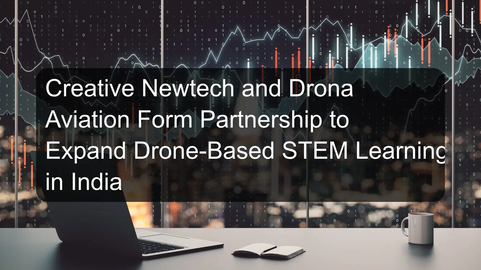 Creative Newtech and Drona Aviation Form Partnership to Expand Drone-Based STEM Learning in India