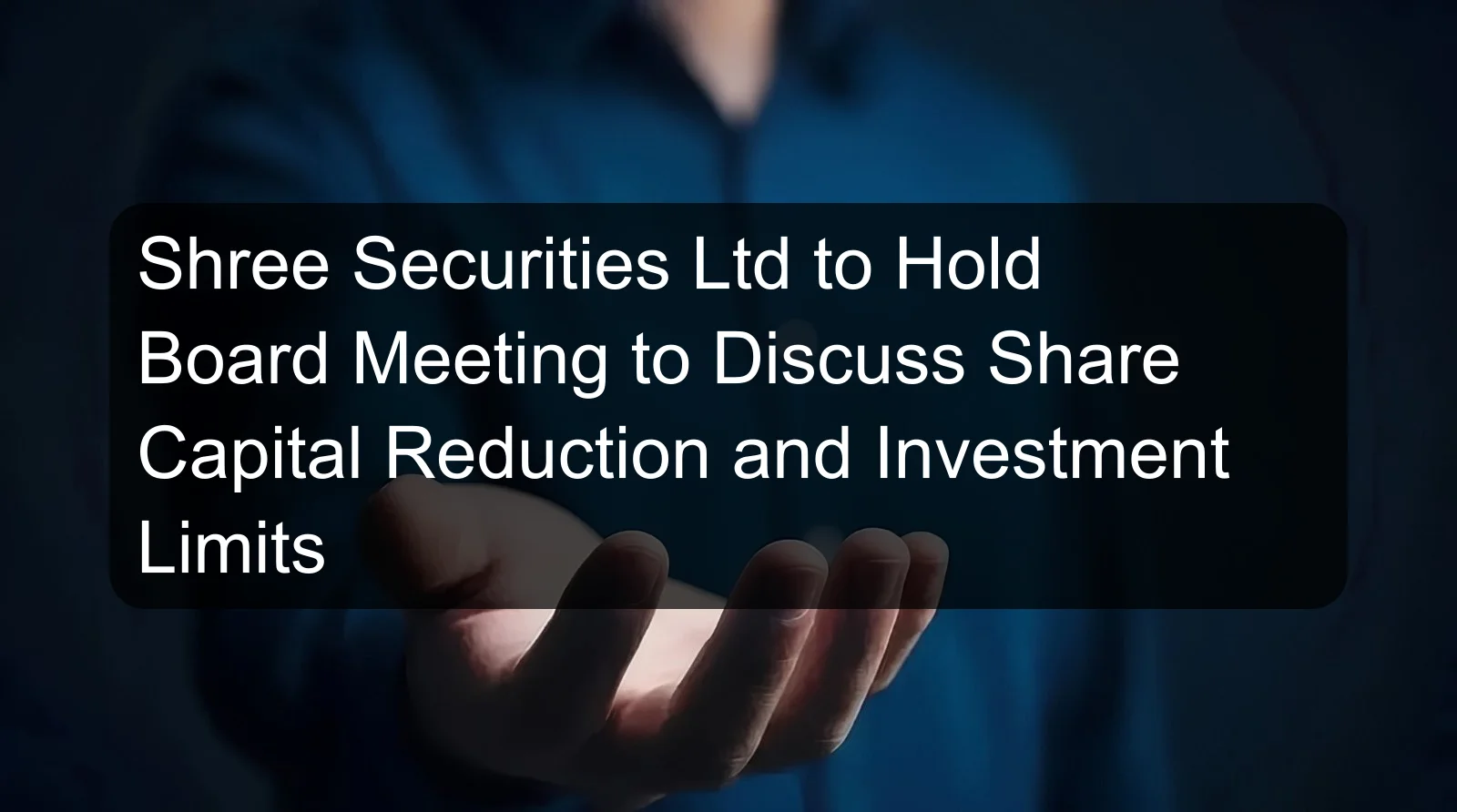 Shree Securities Ltd to Hold Board Meeting to Discuss Share Capital Reduction and Investment Limits
