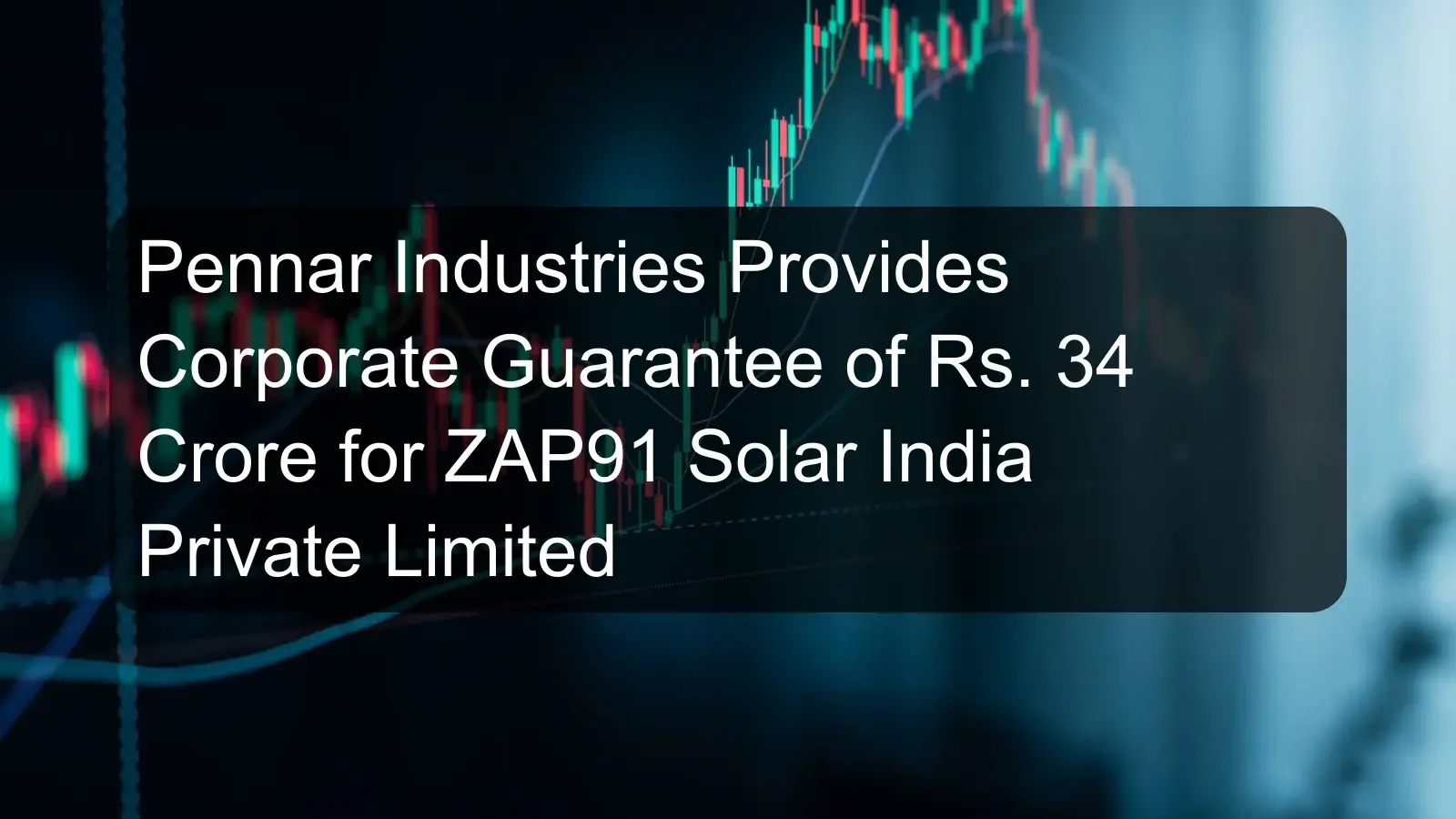 Pennar Industries Provides Corporate Guarantee of Rs. 34 Crore for ZAP91 Solar India Private Limited