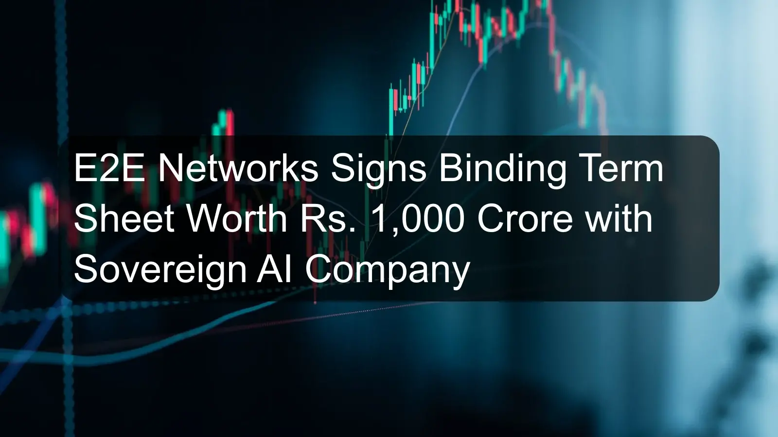 E2E Networks Signs Binding Term Sheet Worth Rs. 1,000 Crore with Sovereign AI Company