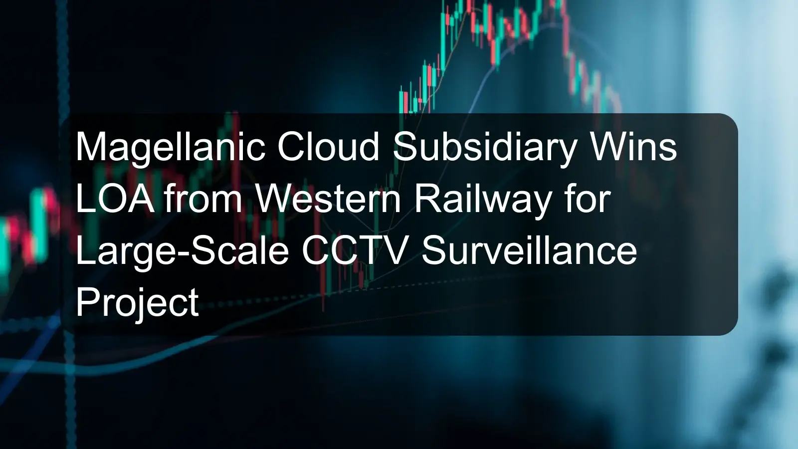 Magellanic Cloud Subsidiary Wins LOA from Western Railway for Large-Scale CCTV Surveillance Project