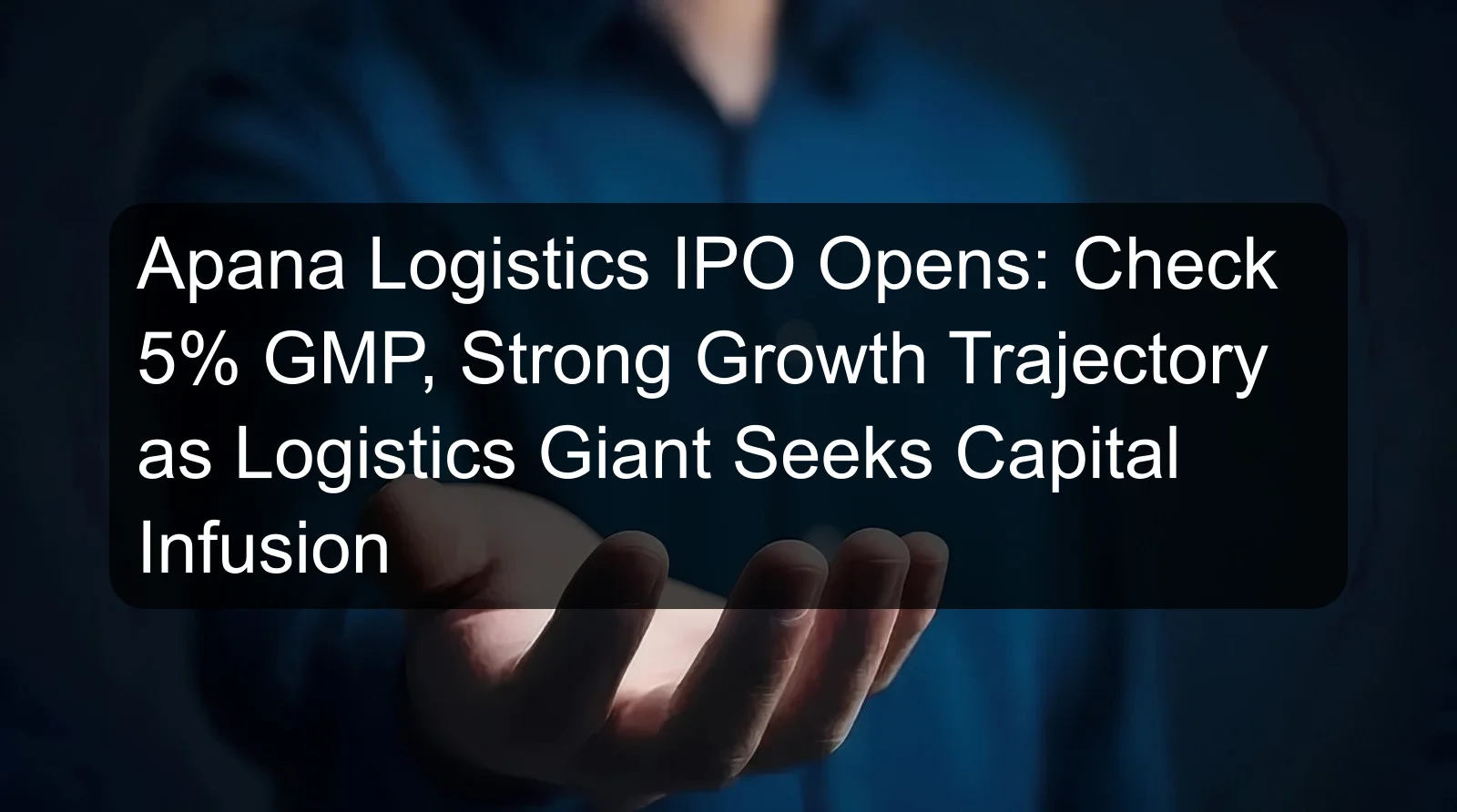 Apana Logistics IPO Opens: Check 5% GMP, Strong Growth Trajectory as Logistics Giant Seeks Capital Infusion
