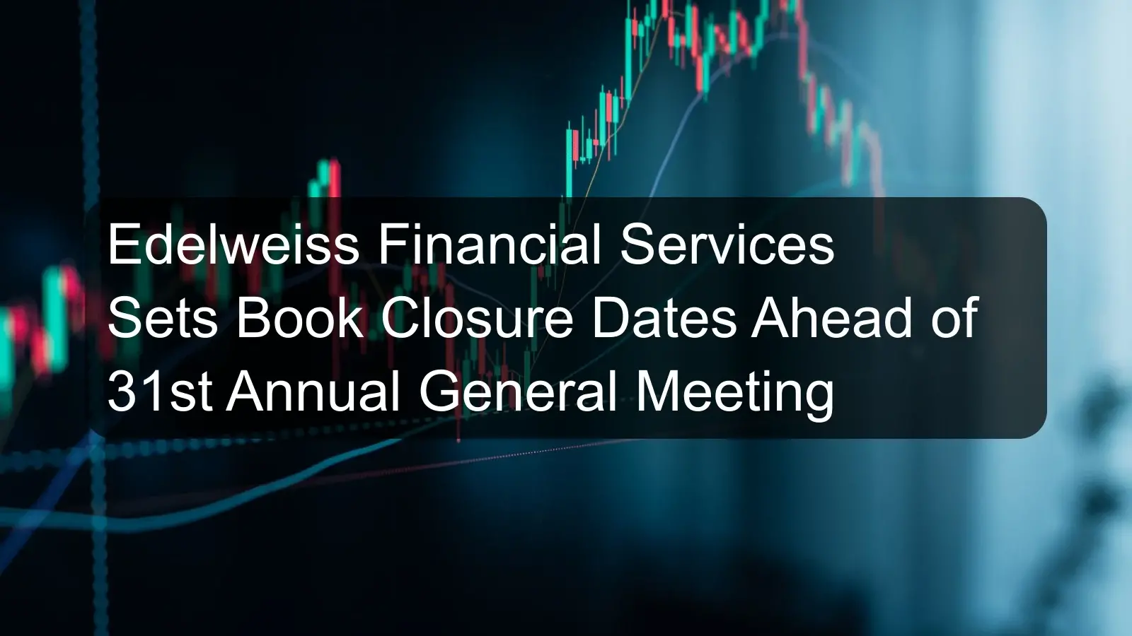 Edelweiss Financial Services Sets Book Closure Dates Ahead of 31st Annual General Meeting Edelweiss Financial Services Sets Book Closure Dates Ahead of 31st Annual General Meeting
