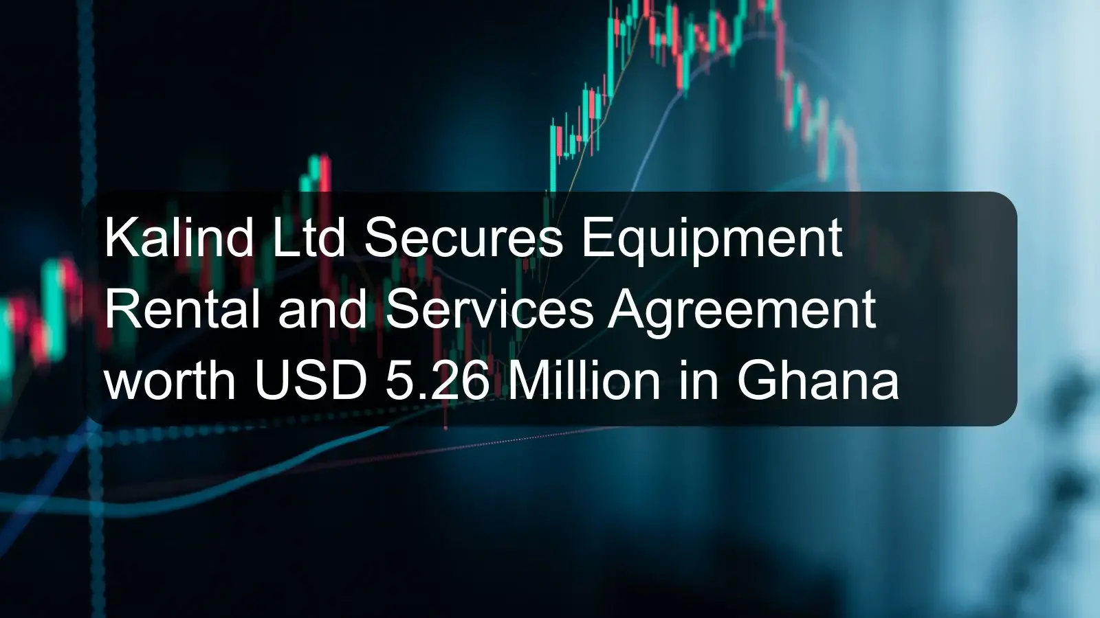 Kalind Ltd Secures Equipment Rental and Services Agreement worth USD 5.26 Million in Ghana Kalind Ltd Secures Equipment Rental and Services Agreement worth USD 5.26 Million in Ghana