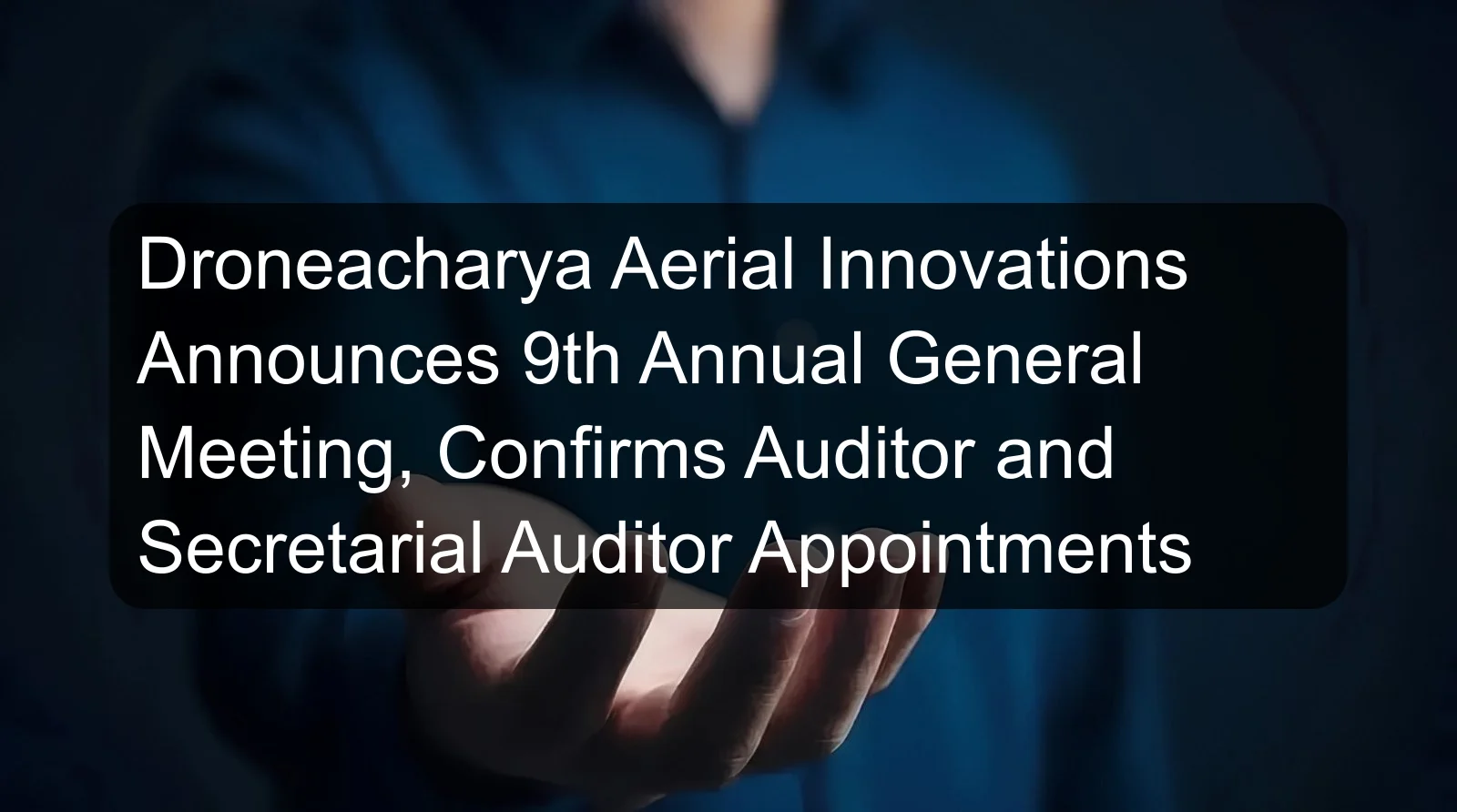 Droneacharya Aerial Innovations Announces 9th Annual General Meeting, Confirms Auditor and Secretarial Auditor Appointments Droneacharya Aerial Innovations Announces 9th Annual General Meeting, Confirms Auditor and Secretarial Auditor Appointments