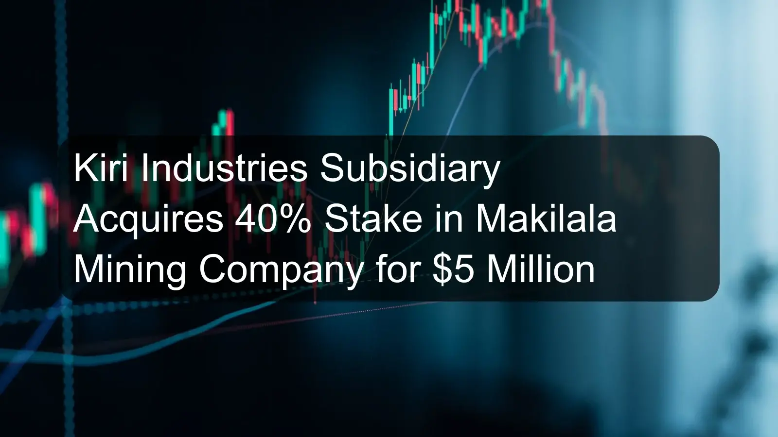 Kiri Industries Subsidiary Acquires 40% Stake in Makilala Mining Company for $5 Million