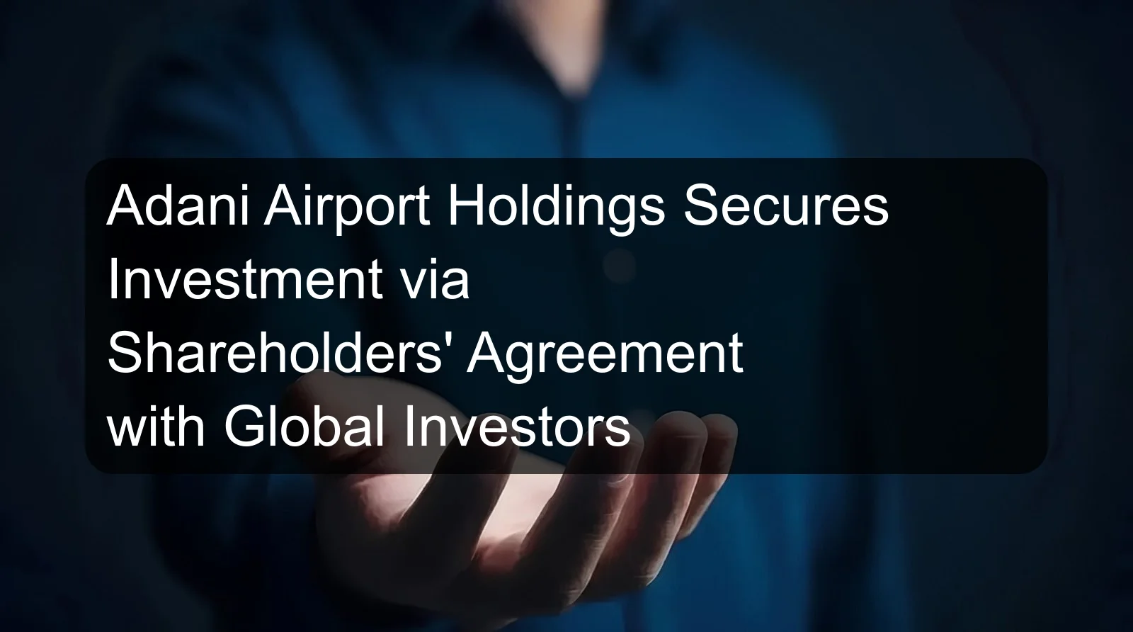 Adani Airport Holdings Secures Investment via Shareholders' Agreement with Global Investors Adani Airport Holdings Secures Investment via Shareholders' Agreement with Global Investors