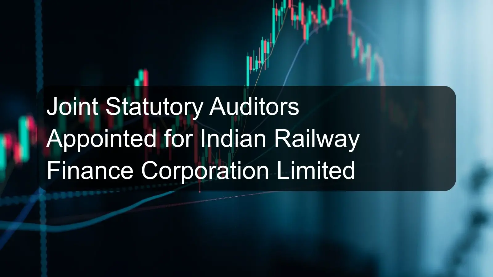 Joint Statutory Auditors Appointed for Indian Railway Finance Corporation Limited