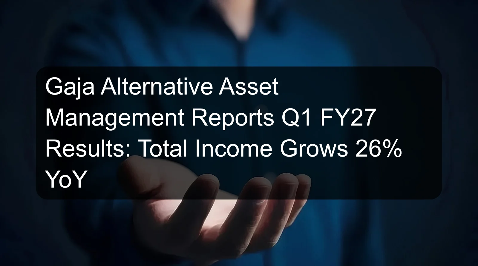 Gaja Alternative Asset Management Reports Q1 FY27 Results: Total Income Grows 26% YoY Gaja Alternative Asset Management Reports Q1 FY27 Results: Total Income Grows 26% YoY