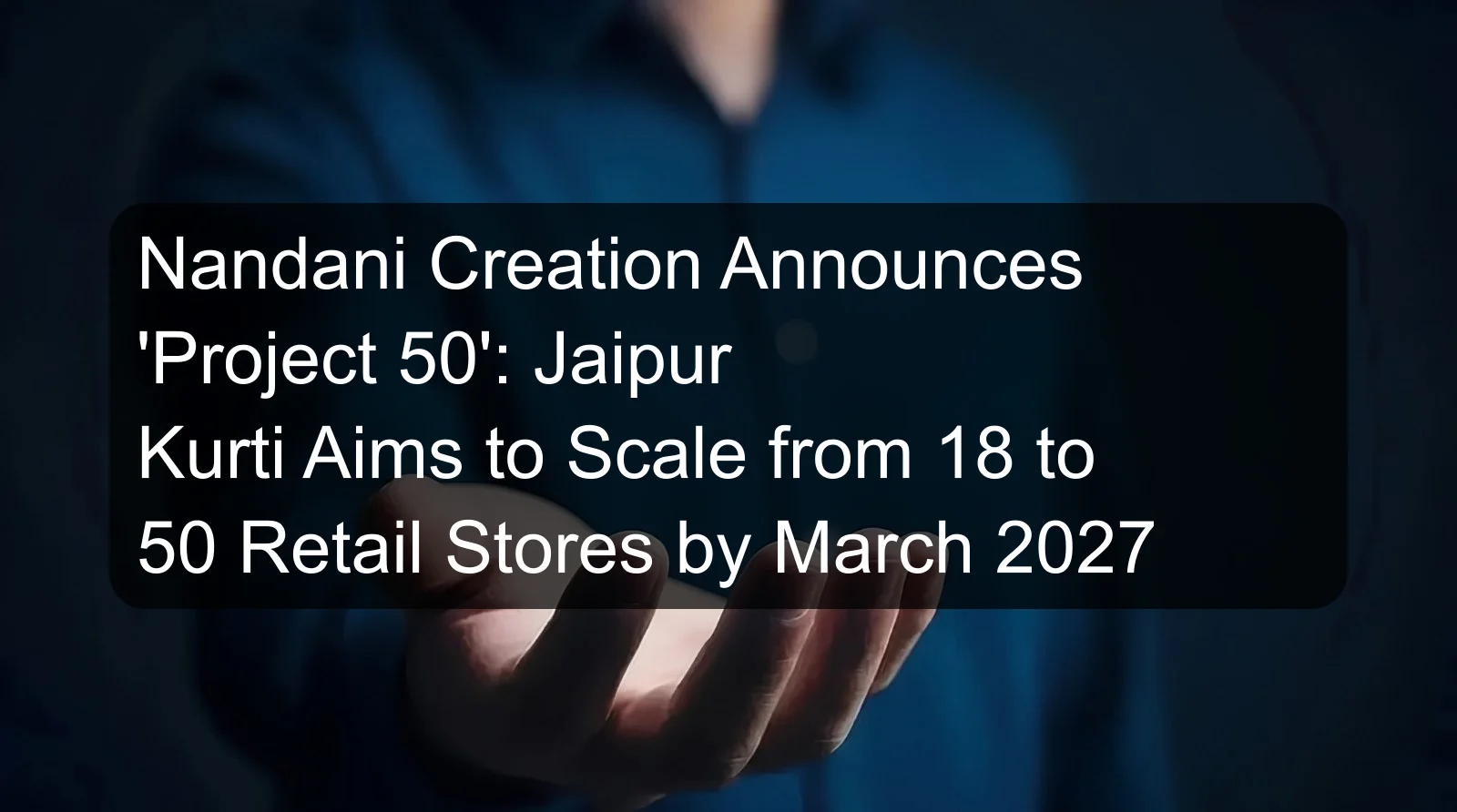 Nandani Creation Announces 'Project 50': Jaipur Kurti Aims to Scale from 18 to 50 Retail Stores by March 2027