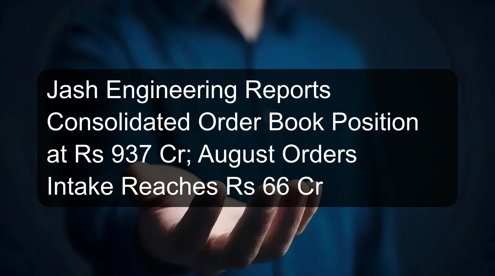 Jash Engineering Reports Consolidated Order Book Position at Rs 937 Cr; August Orders Intake Reaches Rs 66 Cr