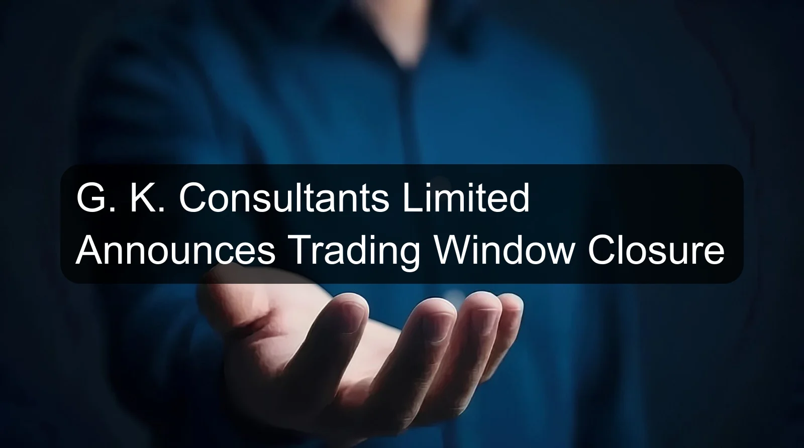 G. K. Consultants Limited Announces Trading Window Closure