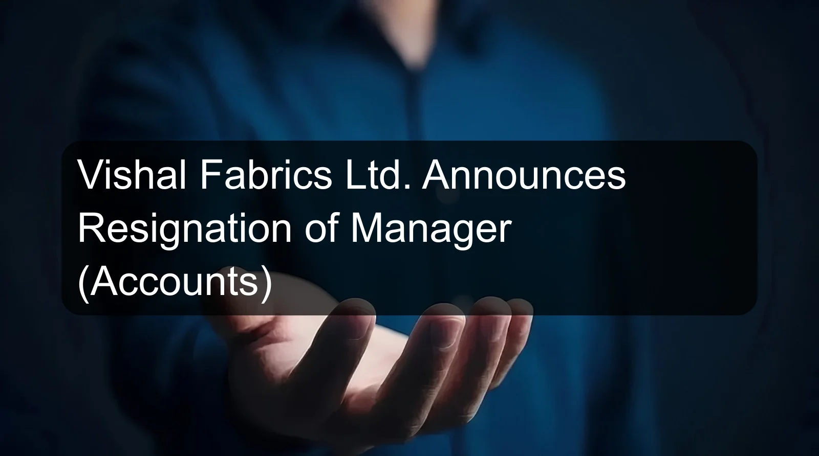 Vishal Fabrics Ltd. Announces Resignation of Manager (Accounts)