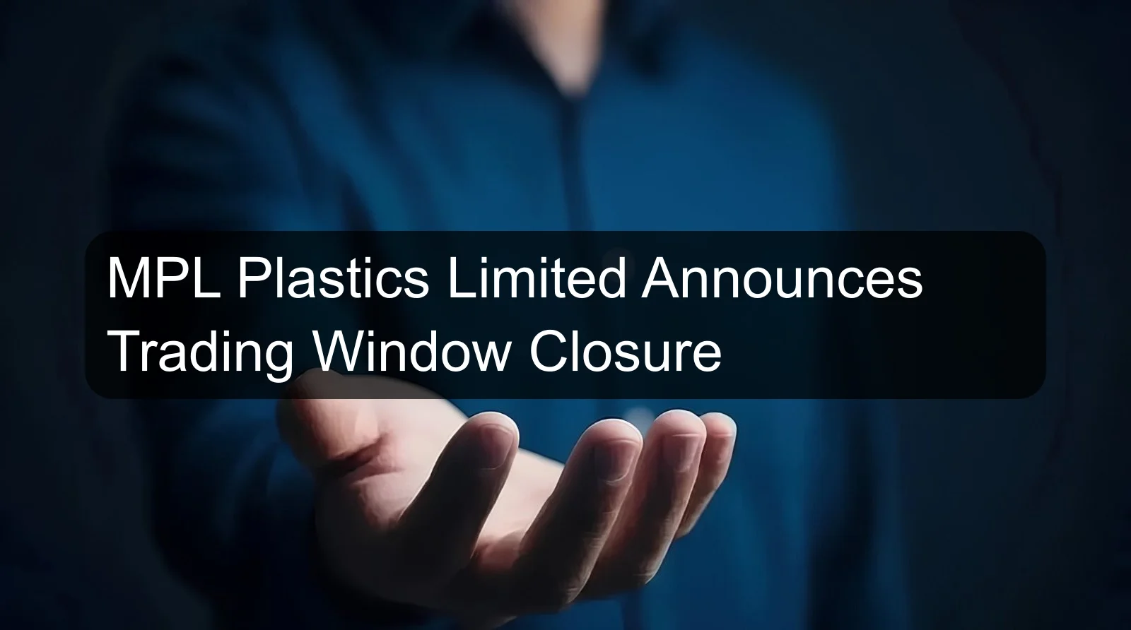 MPL Plastics Limited Announces Trading Window Closure MPL Plastics Limited Announces Trading Window Closure