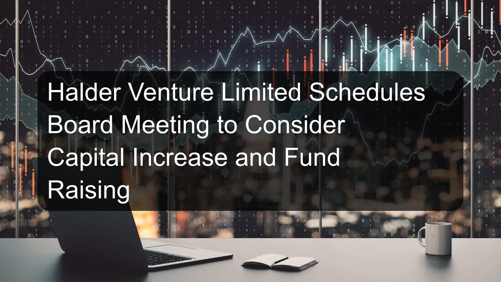 Halder Venture Limited Schedules Board Meeting to Consider Capital Increase and Fund Raising Halder Venture Limited Schedules Board Meeting to Consider Capital Increase and Fund Raising