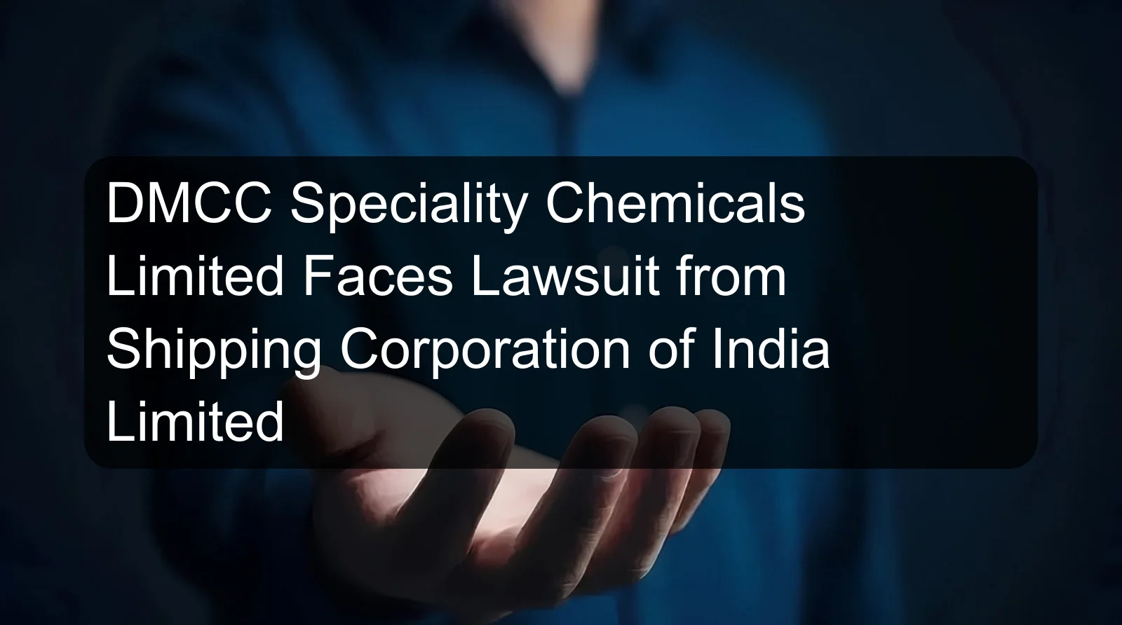 DMCC Speciality Chemicals Limited Faces Lawsuit from Shipping Corporation of India Limited DMCC Speciality Chemicals Limited Faces Lawsuit from Shipping Corporation of India Limited