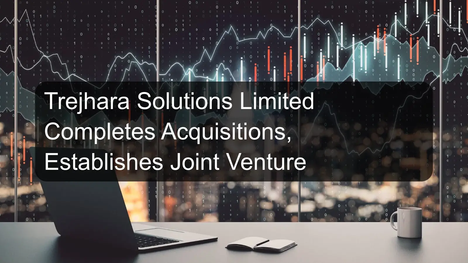 Trejhara Solutions Limited Completes Acquisitions, Establishes Joint Venture