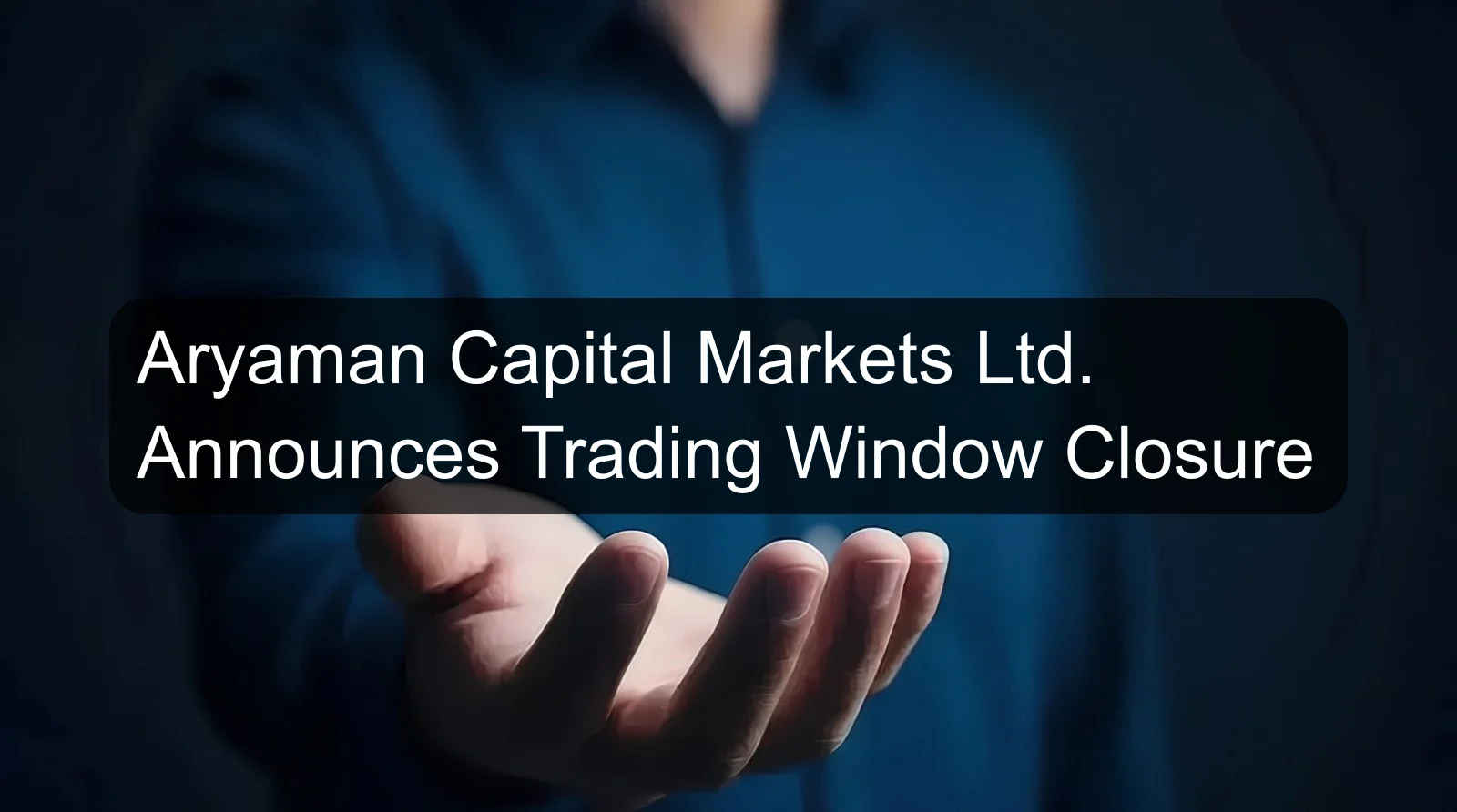 Aryaman Capital Markets Ltd. Announces Trading Window Closure