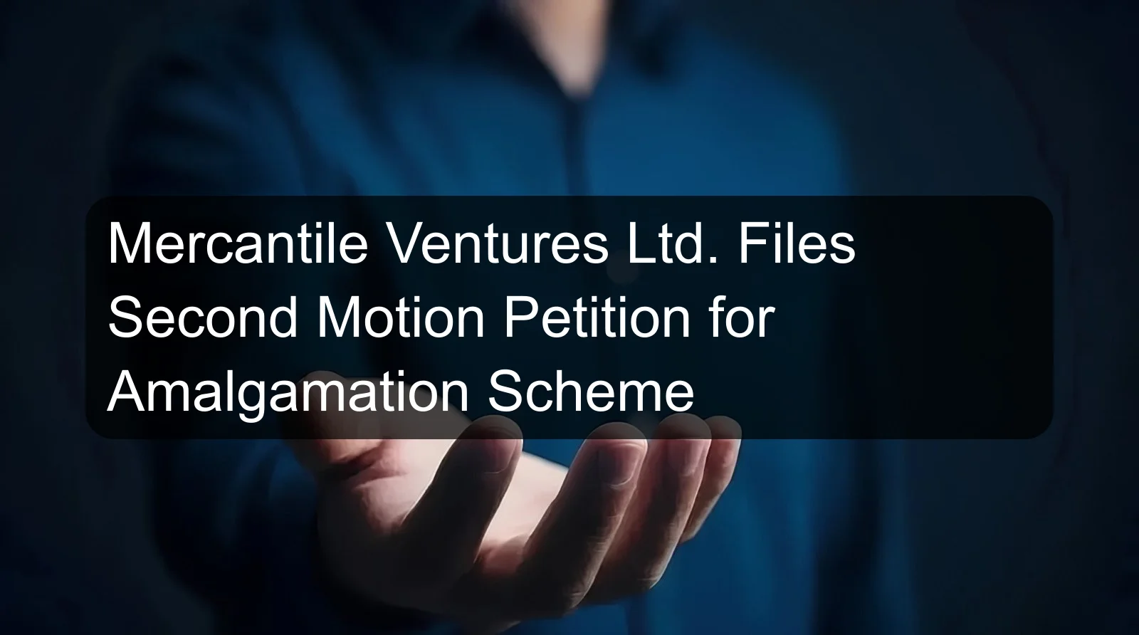 Mercantile Ventures Ltd. Files Second Motion Petition for Amalgamation Scheme