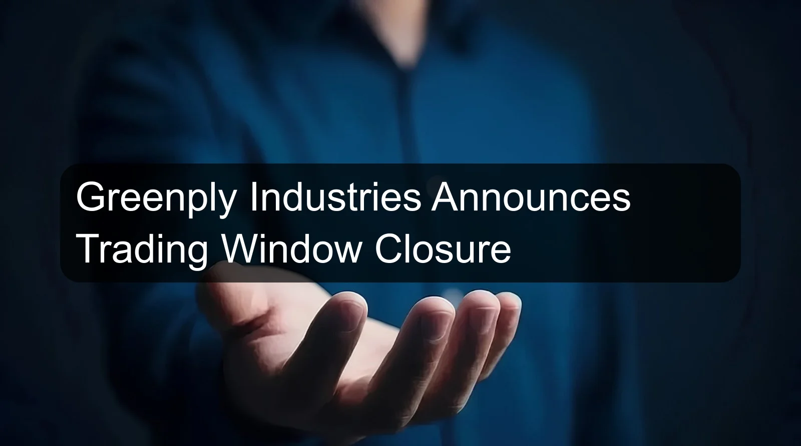 Greenply Industries Announces Trading Window Closure Greenply Industries Announces Trading Window Closure