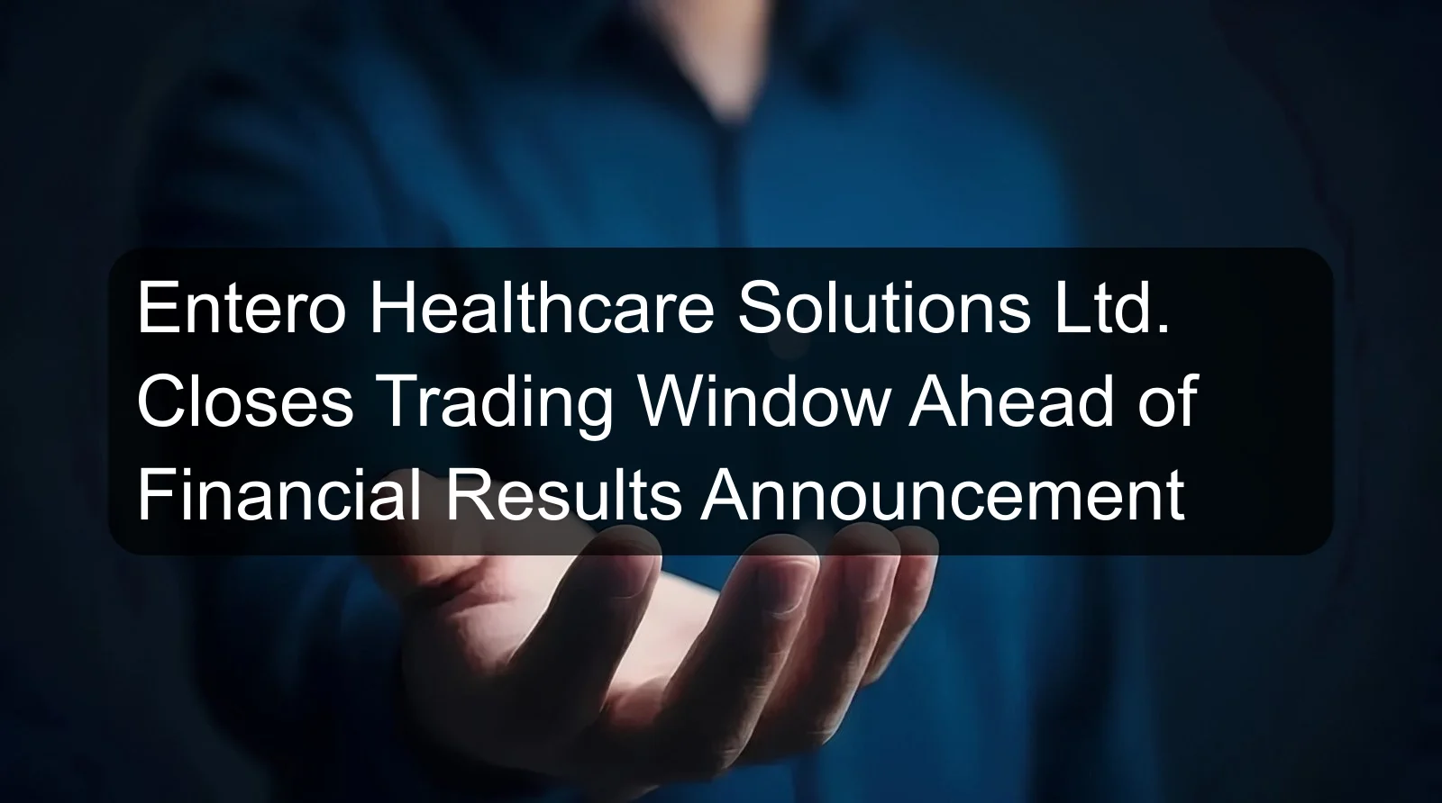 Entero Healthcare Solutions Ltd. Closes Trading Window Ahead of Financial Results Announcement