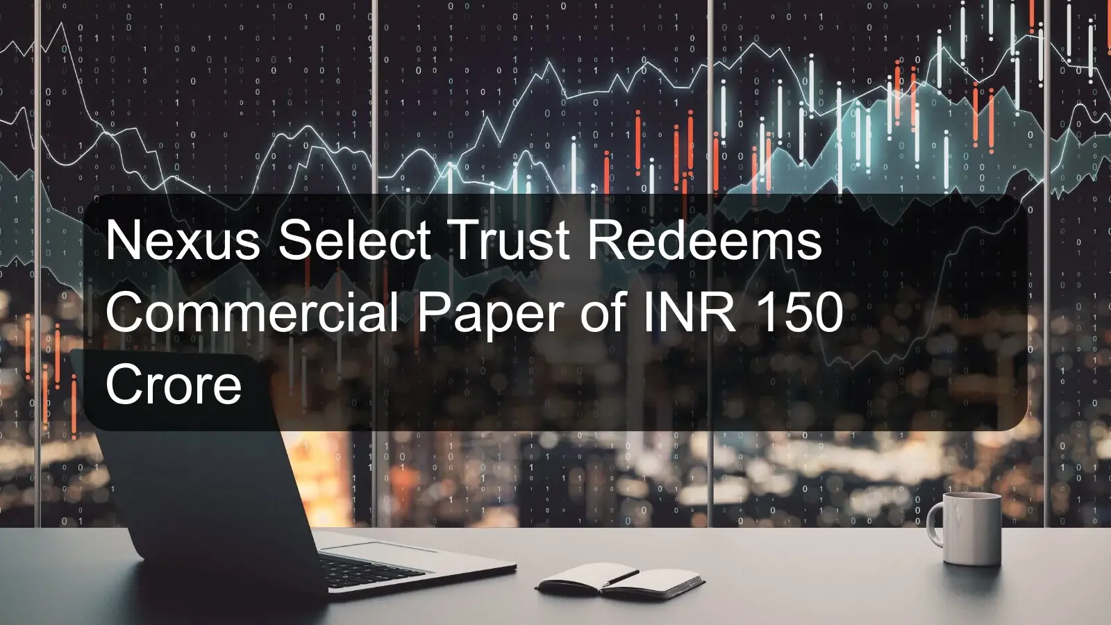 Nexus Select Trust Redeems Commercial Paper of INR 150 Crore