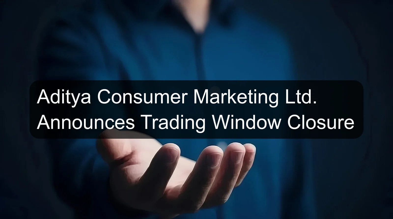 Aditya Consumer Marketing Ltd. Announces Trading Window Closure