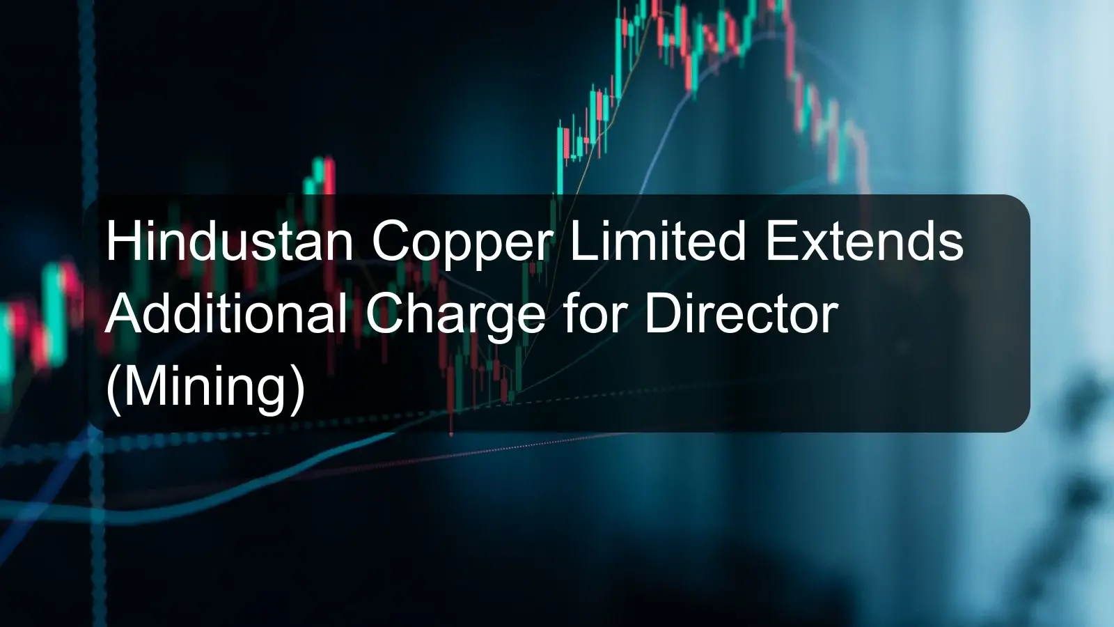 Hindustan Copper Limited Extends Additional Charge for Director (Mining)