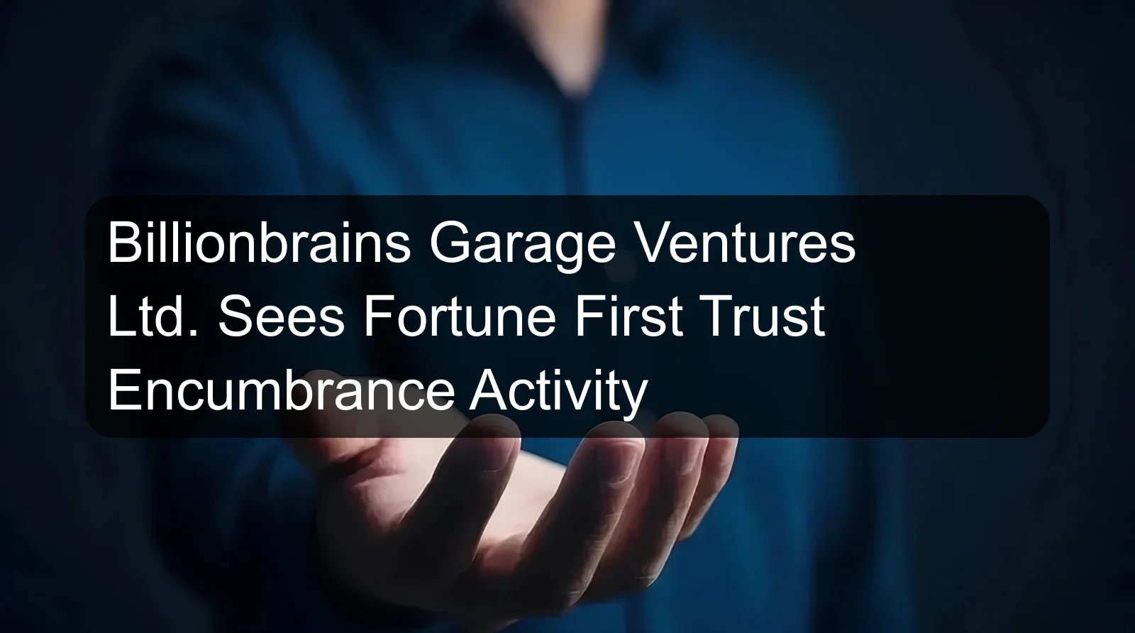 Billionbrains Garage Ventures Ltd. Sees Fortune First Trust Encumbrance Activity