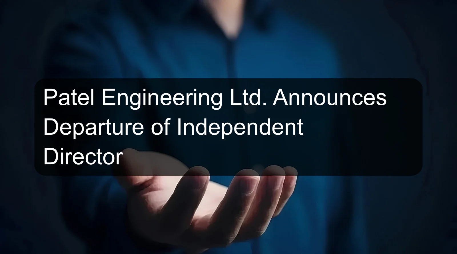 Patel Engineering Ltd. Announces Departure of Independent Director