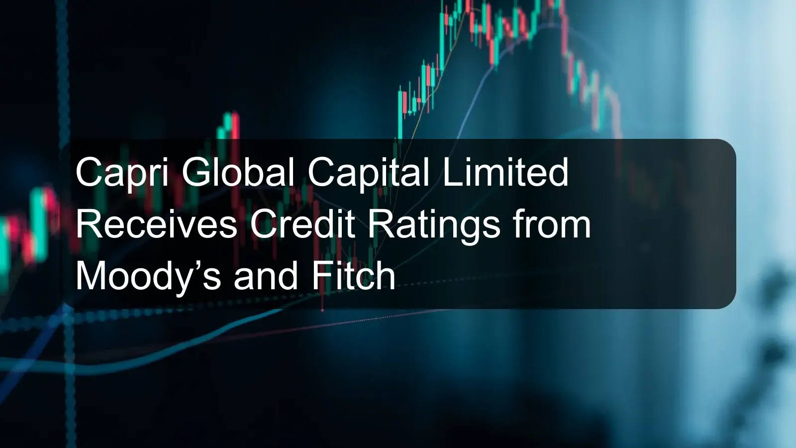 Capri Global Capital Limited Receives Credit Ratings from Moody’s and Fitch