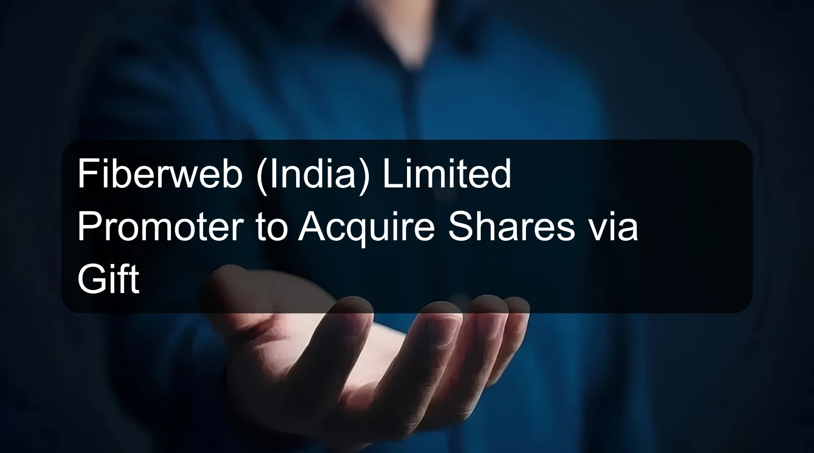 Fiberweb (India) Limited Promoter to Acquire Shares via Gift