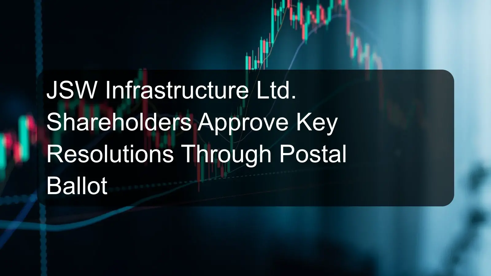 JSW Infrastructure Ltd. Shareholders Approve Key Resolutions Through Postal Ballot JSW Infrastructure Ltd. Shareholders Approve Key Resolutions Through Postal Ballot