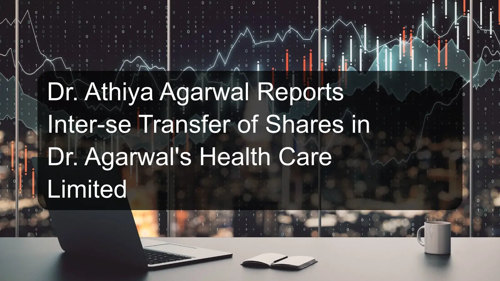 Dr. Athiya Agarwal Reports Inter-se Transfer of Shares in Dr. Agarwal's Health Care Limited