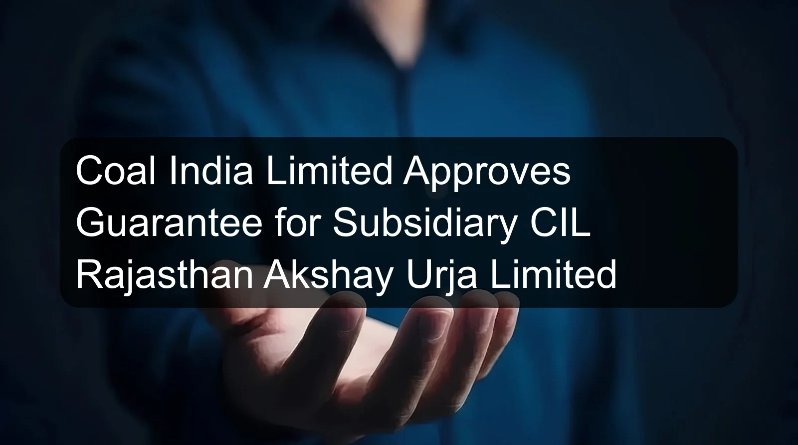 Coal India Limited Approves Guarantee for Subsidiary CIL Rajasthan Akshay Urja Limited