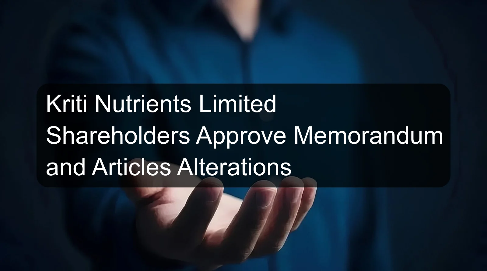 Kriti Nutrients Limited Shareholders Approve Memorandum and Articles Alterations