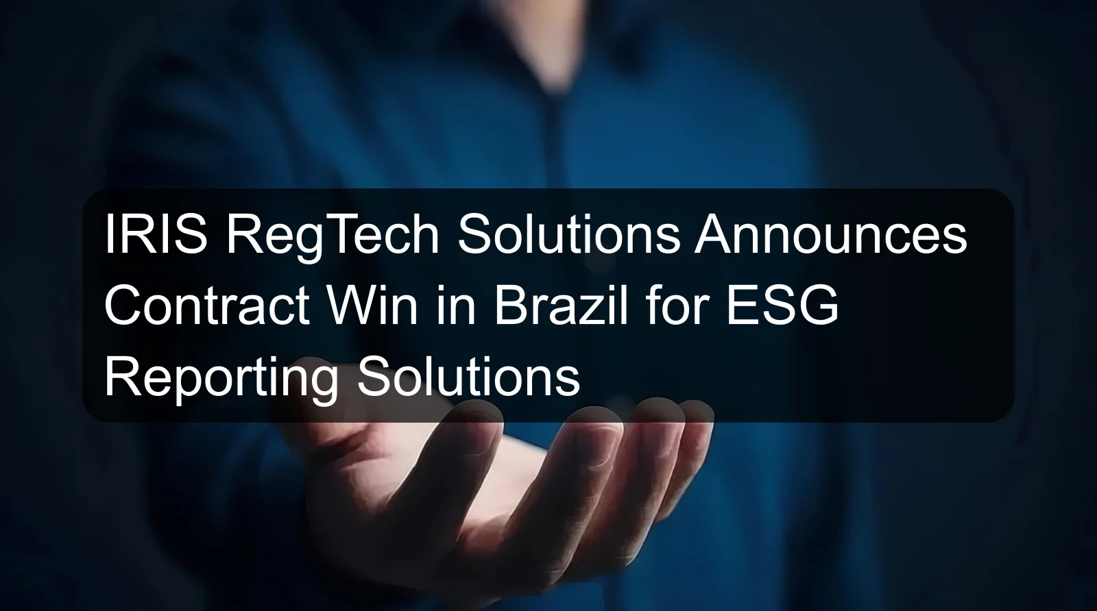 IRIS RegTech Solutions Announces Contract Win in Brazil for ESG Reporting Solutions