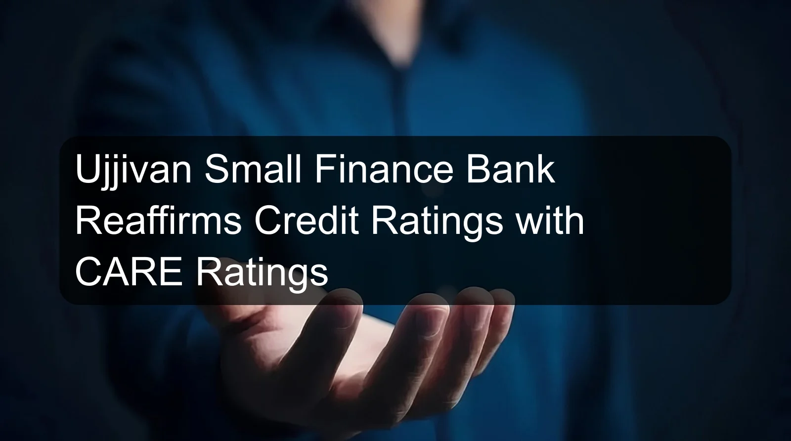 Ujjivan Small Finance Bank Reaffirms Credit Ratings with CARE Ratings
