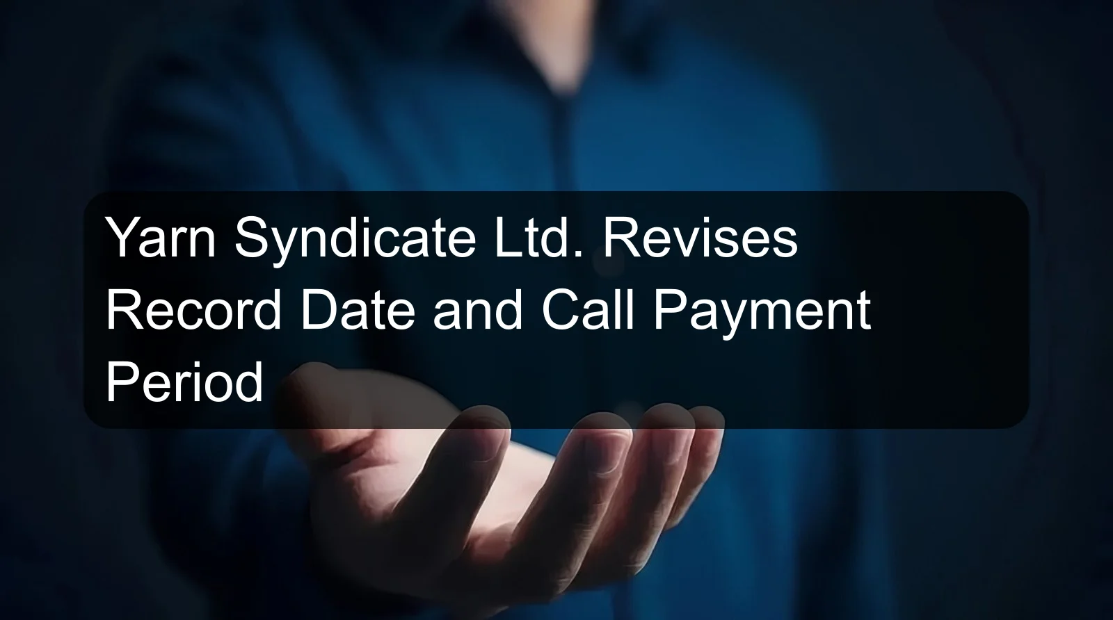 Yarn Syndicate Ltd. Revises Record Date and Call Payment Period