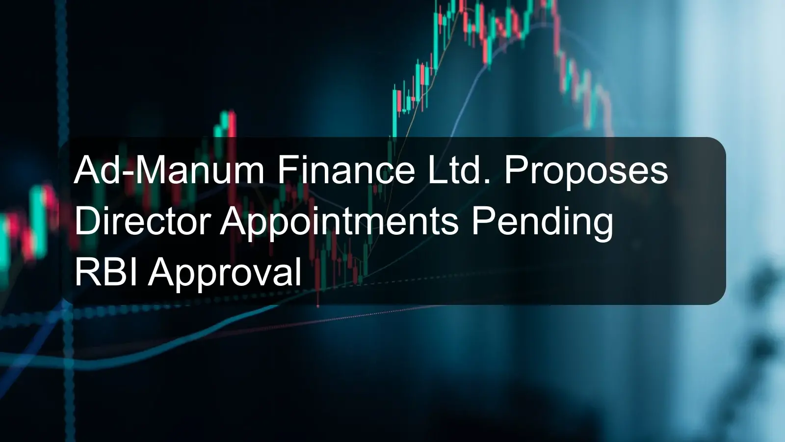Ad-Manum Finance Ltd. Proposes Director Appointments Pending RBI Approval