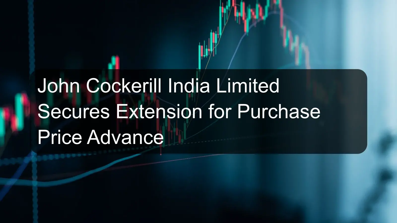 John Cockerill India Limited Secures Extension for Purchase Price Advance